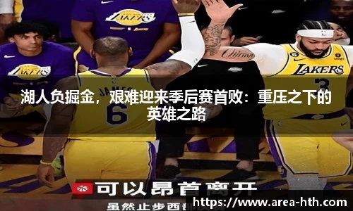 湖人负掘金，艰难迎来季后赛首败：重压之下的英雄之路