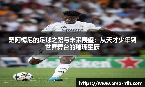 楚阿梅尼的足球之路与未来展望：从天才少年到世界舞台的璀璨星辰