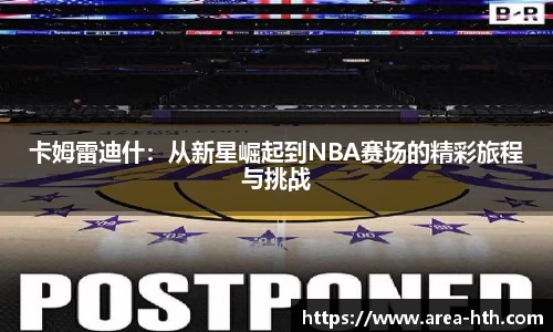 卡姆雷迪什：从新星崛起到NBA赛场的精彩旅程与挑战